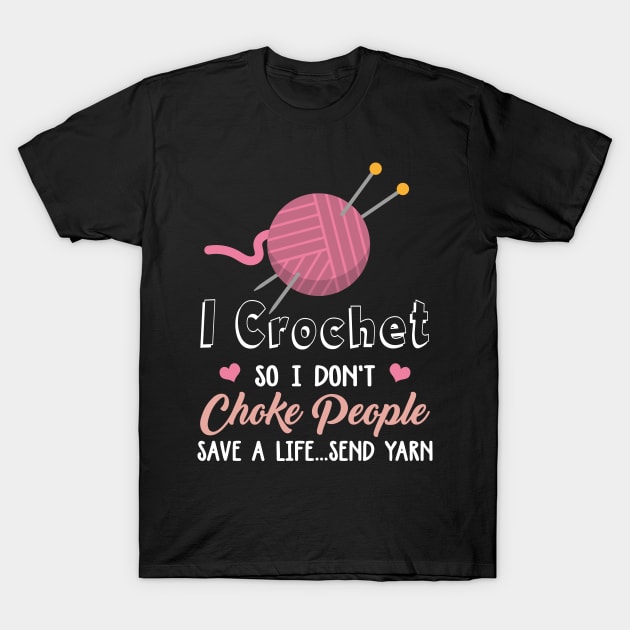 I Crochet So I Don't Choke People Save A Life...Send Yarn T-Shirt by LindaMccalmanub